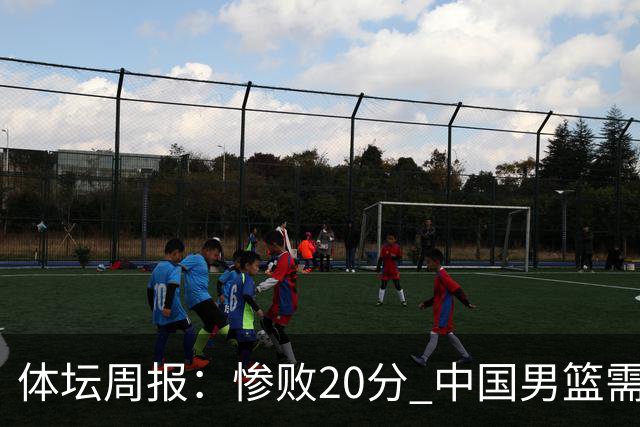 体坛周报：惨败20分 中国男篮需要重新校准方向？